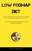 Low Fodmap Diet: Low FODMAP Diet And Recipes To Manage IBS And Improve Digestive Health 1837873933 Book Cover