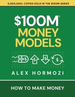 $100M Money Models : How to Make Money 1963349687 Book Cover
