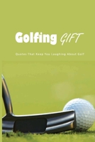 Golfing Gift: Quotes That Keep You Laughing About Golf: Golf Famous Quotes B08SZ425RN Book Cover