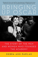 Bringing Up Oscar: The Story of the Men and Women Who Founded the Academy 1605982741 Book Cover