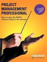 Project Management Professional: How To Pass The Pmp® Without Dying In The Attempt 1426944225 Book Cover