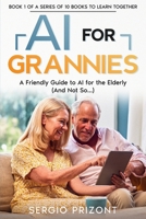AI For Grannies: A Friendly Guide to AI for the Elderly (And Not So...) (A 10 Book Series) B0DXC65ZB1 Book Cover