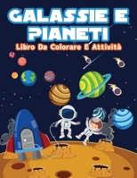 Galassie E Pianeti Libro Da Colorare E Di Attivit�: Divertimento Galassie E Pianeti Pagine Da Colorare Per Ragazzi E Ragazze. Attivit� Spaziali E Libro Da Colorare Per I Bambini Con Gli Astronauti, Pi 1008920487 Book Cover