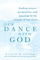 OUR DANCE WITH GOD: finding prayer, perspective and meaning in the stories of our lives 1580232027 Book Cover