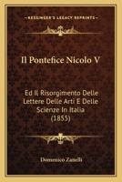 Il Pontefice Nicolo V: Ed Il Risorgimento Delle Lettere Delle Arti E Delle Scienze In Italia (1855) 1120439809 Book Cover