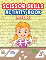 Scissor Skills Activity Book For Kids: Big Scissor Skills Book For Kids, Boys and Girls. Ideal Scissor Activity Book For Preschoolers And Children With Challenging And Fun Pages Filled With Exciting N 100687643X Book Cover