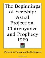 The Beginnings of Seership: Astral Projection, Clairvoyance and Prophecy (Kessinger Publishing's Rare Reprints) 1162739150 Book Cover