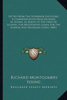 Letter From The Governor Enclosing A Communication From Richard M. Young, As Agent Of The State Of Illinois, For Negotiating Loans For The Illinois And Michigan Canal 1379057760 Book Cover