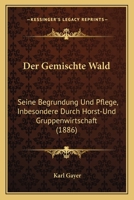 Der Gemischte Wald: Seine Begr�ndung Und Pflege, Insbesondere Durch Horstund Gruppenwirtschaft 1016482353 Book Cover
