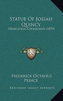 Statue Of Josiah Quincy: Dedication Ceremonies 1120867088 Book Cover
