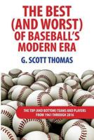 The Best (and Worst) of Baseball's Modern Era: The Top (and Bottom) Teams and Players from 1961 Through 2016 0692811982 Book Cover