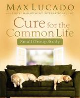 Cure for the Common Life Small Group Study (Lucado, Max) 1418506052 Book Cover