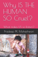 Why IS THE HUMAN SO Cruel?: What makes US so Rotten? B08QG4M78L Book Cover