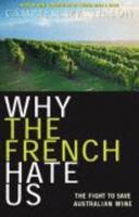 Why the French Hate Us: The Real Story of Australian Wine 1740666038 Book Cover