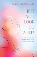 But You Look So Well!: A story of hope and healing when faced with chronic dis-ease 0645733431 Book Cover