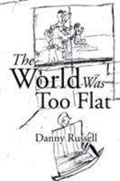 The World Was Too Flat 1524690546 Book Cover