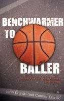 Benchwarmer to Baller: A Playbook for Young Athletes and Parents B0F1ZBGJWM Book Cover