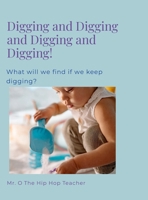 Digging and Digging and Digging : What Will We Learn by Digging for Our Treasure? 1387555553 Book Cover