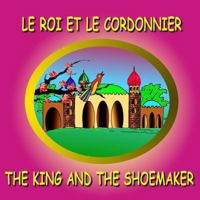 Le Roi Et Le Cordonnier - The King and the Shoemaker: Bilingual Fairy Tale in French and English 1482537915 Book Cover