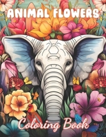 Animal Flowers Coloring Book: 100+ New and Exciting Designs Suitable for All Ages B0CTKQX79Z Book Cover
