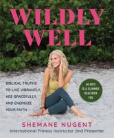 Wildly Well: Live Vibrantly, Age Gracefully, and Energize Your Faith 1680999249 Book Cover
