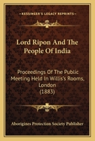 Lord Ripon And The People Of India: Proceedings Of The Public Meeting Held In Willis's Rooms, London 116627747X Book Cover