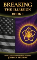 Breaking the Illusion: The U.S. Government Spiritual Exposé Book I B0H289Y4FL Book Cover