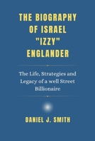 The Biography of Israel "Izzy" Englander: The Life, Strategies and Legacy of a well Street Billionaire B0F1FJ8L27 Book Cover