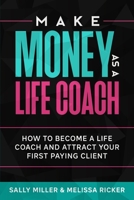 Make Money As A Life Coach: How to Become a Life Coach and Attract Your First Paying Client 1980304211 Book Cover