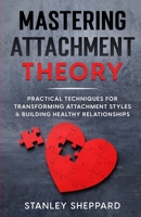 Mastering Attachment Theory: Practical Techniques for Transforming Attachment Styles & Building Healthy Relationships 1739053826 Book Cover