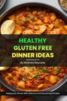 Healthy Gluten Free Dinner Ideas: Rediscover Dinner With Delicious and Nourishing Recipes B0CHL92TRP Book Cover