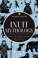 Inuit Mythology: Timeless Tales of Gods, Goddesses and Creatures of Ancient Arctic B0HBJLMQJJ Book Cover