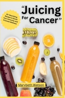 Juicing for Cancer Recipes Book: 15+ Nourishing Recipes to Boost Your Immunity and Promote Wellness B0BW3GJQC4 Book Cover