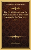 List Of Additions Made To The Collections In The British Museum In The Year 1834 1437144322 Book Cover