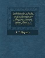 Les Bedouins Ou Arabes Du Desert: Ouvrage Publ. D'Apres Les Notes Inedites de Dom Raphael Sur Les Moeurs, Usages, Loix, Coutumes Civiles Et Religieuse 1294680668 Book Cover