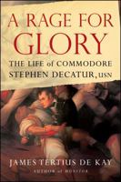 A Rage for Glory: The Life of Commodore Stephen Decatur, USN 0743242459 Book Cover