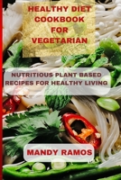 HEALTHY DIET COOKBOOK FOR VEGETARIAN: NUTRITIOUS PLANT-BASED RECIPES FOR HEALTHY LIVING B0C91X3GKN Book Cover