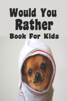 Would You Rather Book For Kids B085DR9J14 Book Cover