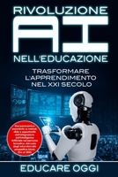 Rivoluzione AI nell'Educazione: Trasformare L'apprendimento nel XXI Secolo: Una panoramica esauriente su metodi, sfide e opportunità dell'integrazione B0CPB2Y6DK Book Cover
