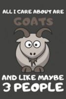 All I Care About Are Goats And Like Maybe 3 People: Goat Gifts Lined Notebooks, Journals, Planners and Diaries to Write In | For Goat Lovers 1696169267 Book Cover