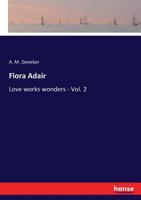 Flora Adair, or, Love works wonders Volume v.2 9356017212 Book Cover