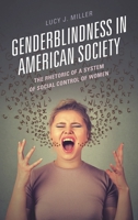 Genderblindness in American Society: The Rhetoric of a System of Social Control of Women 1498567940 Book Cover