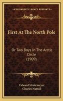 First At The North Pole: Or Two Boys In The Arctic Circle 1516960467 Book Cover
