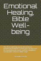 Emotional Healing, Bible Well-being: This Book will help you to deconstruct emotional problems so that you can discover the fundamental causes and the simplified sustainable solutions Bible-steps 1796769231 Book Cover