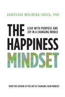 The Happiness Mindset: Lead with Purpose and Joy in a Changing World 1739757823 Book Cover