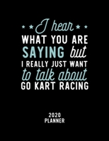 I Hear What You Are Saying I Really Just Want To Talk About Go Kart Racing 2020 Planner: Go Kart Racing Fan 2020 Calendar, Funny Design, 2020 Planner for Go Kart Racing Lover, Christmas Gift for Go Ka 1674938837 Book Cover
