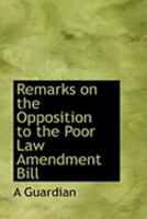 Remarks on the Opposition to the Poor Law Amendment Bill 101631356X Book Cover