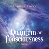 A Quantum Of Consciousness: Book 1 B0DT1HTGX8 Book Cover