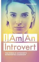 I Am an Introvert: The Power of Introverts and Introverted Leadership 1548042285 Book Cover