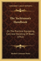The Yachtsman's Handbook: On The Practical Equipping, Care And Handling Of Boats 1437348904 Book Cover